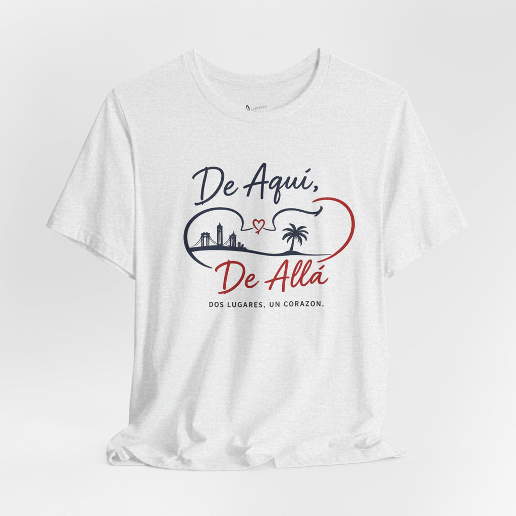De Aquí, De Allá T-Shirt — Dos Lugares, Un Corazón Graphic Tee