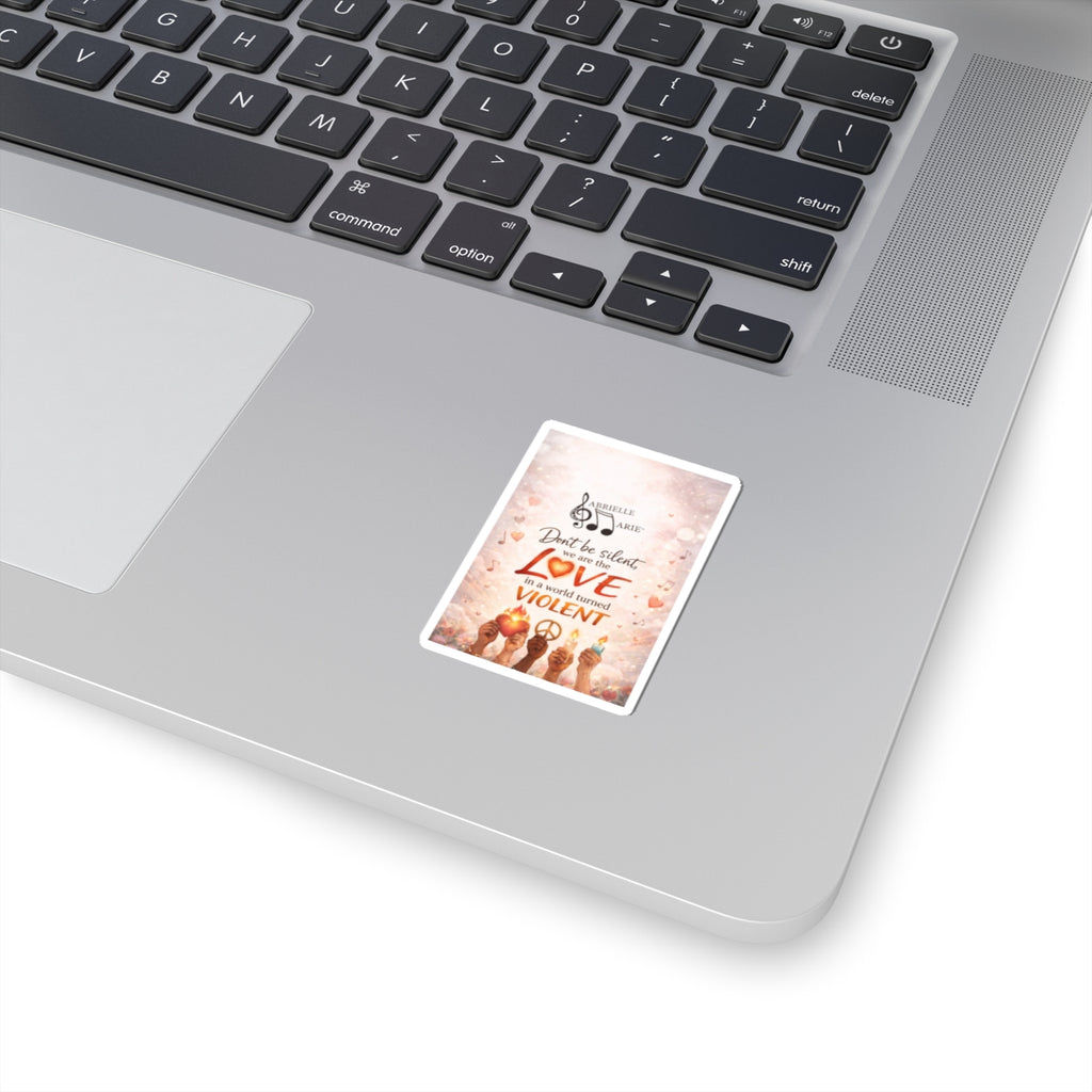 Kiss-Cut Sticker — "Don't Be Silent, We Are the Love" Peace & Unity Inspirational Sticker