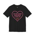 Do You Know How Much I Love Ya? Tee — Pink Heart Valentine T-Shirt