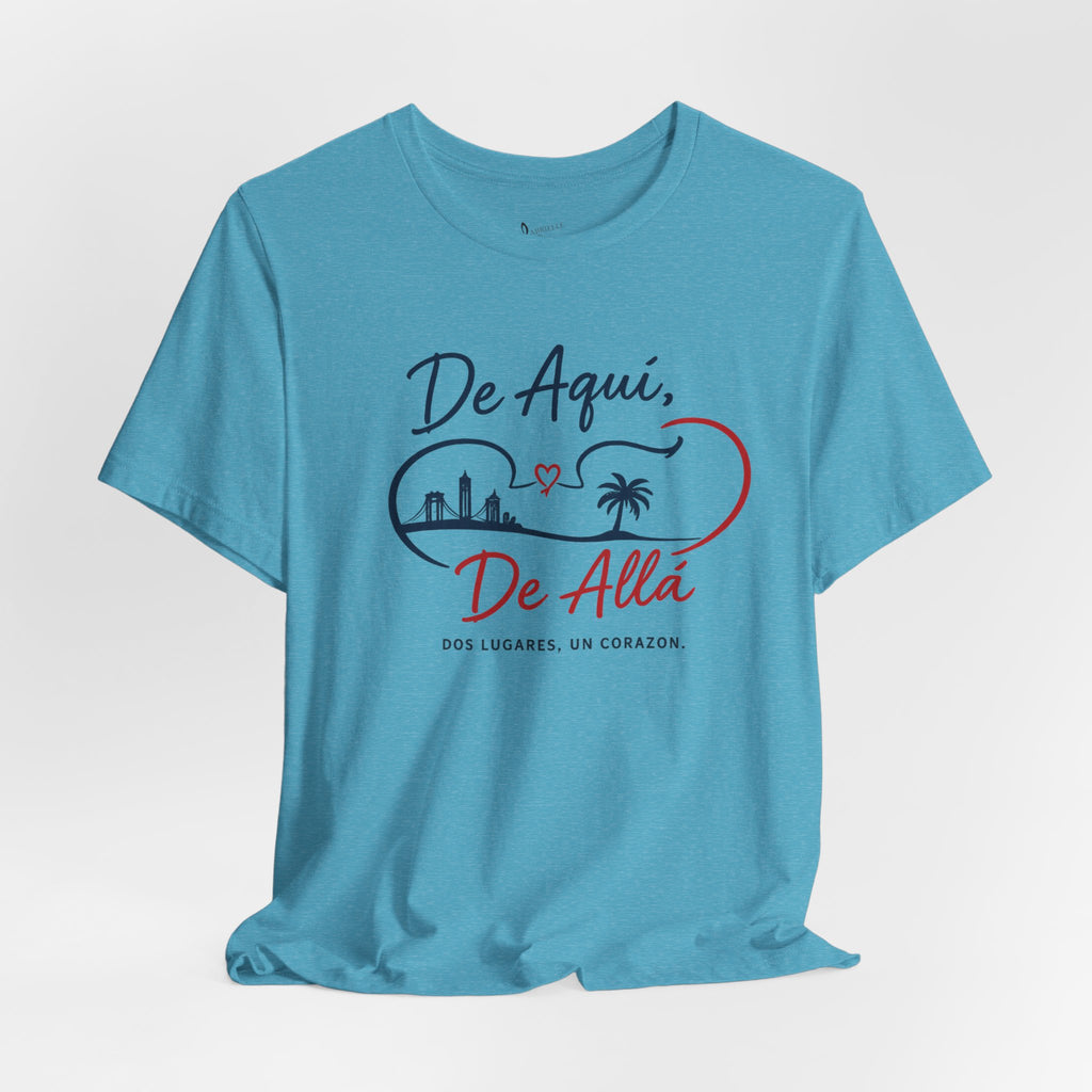 De Aquí, De Allá T-Shirt — Dos Lugares, Un Corazón Graphic Tee