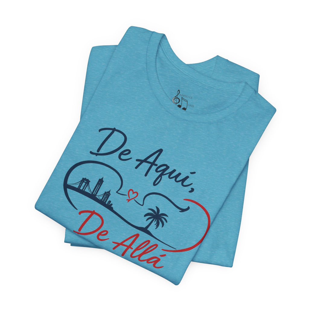 De Aquí, De Allá T-Shirt — Dos Lugares, Un Corazón Graphic Tee