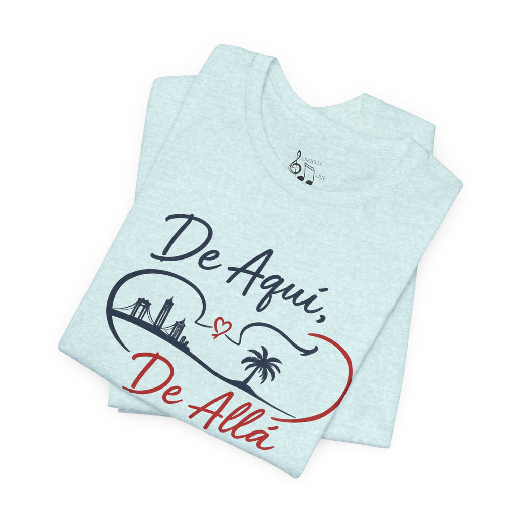 De Aquí, De Allá T-Shirt — Dos Lugares, Un Corazón Graphic Tee