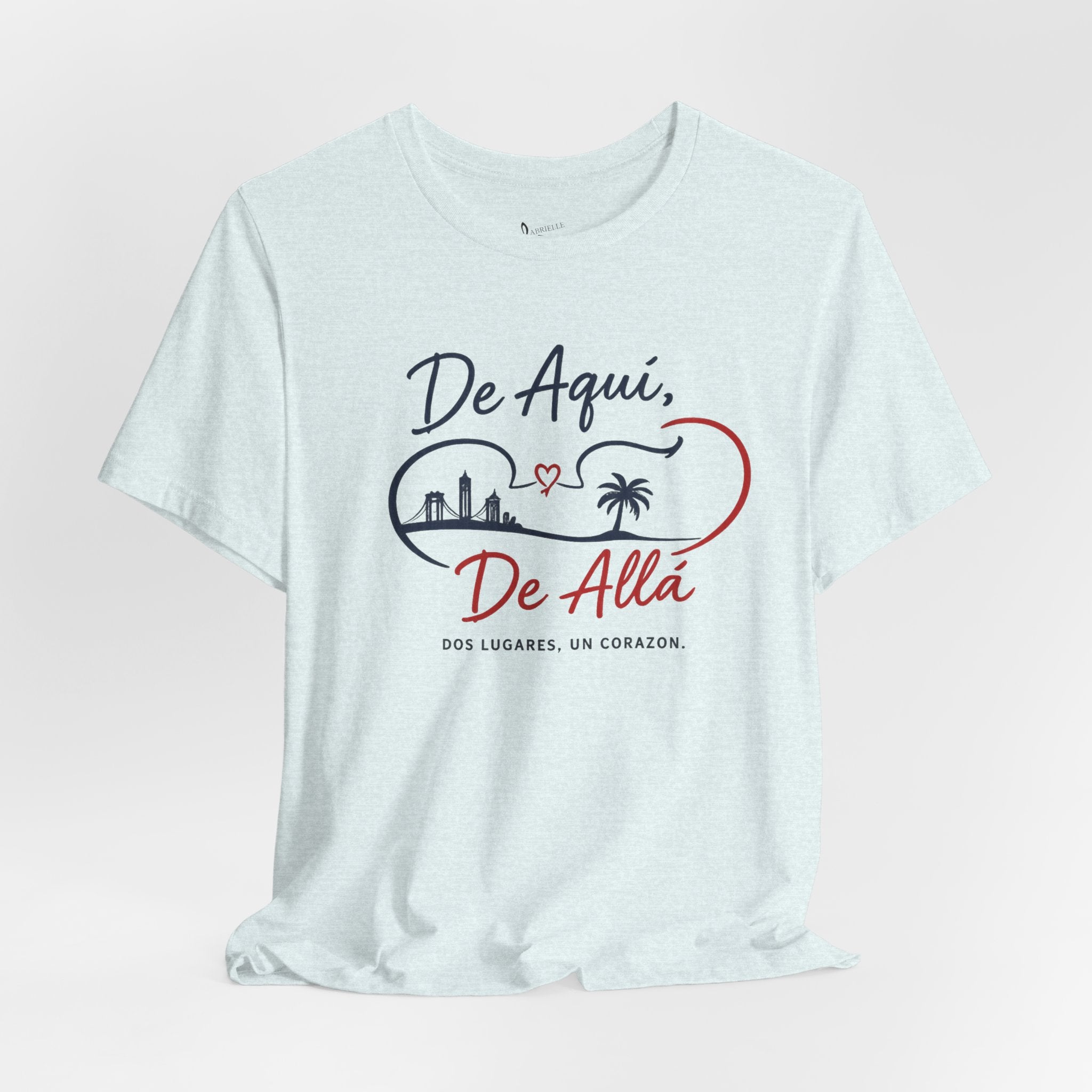 De Aquí, De Allá T-Shirt — Dos Lugares, Un Corazón Graphic Tee