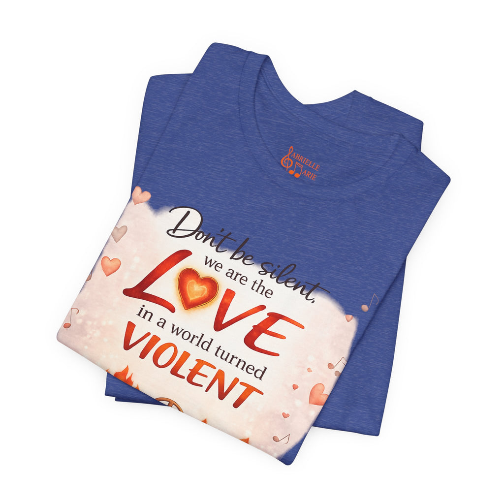 Love Not Violence T-Shirt — "Don't Be Silent, We Are the Love" Graphic Tee