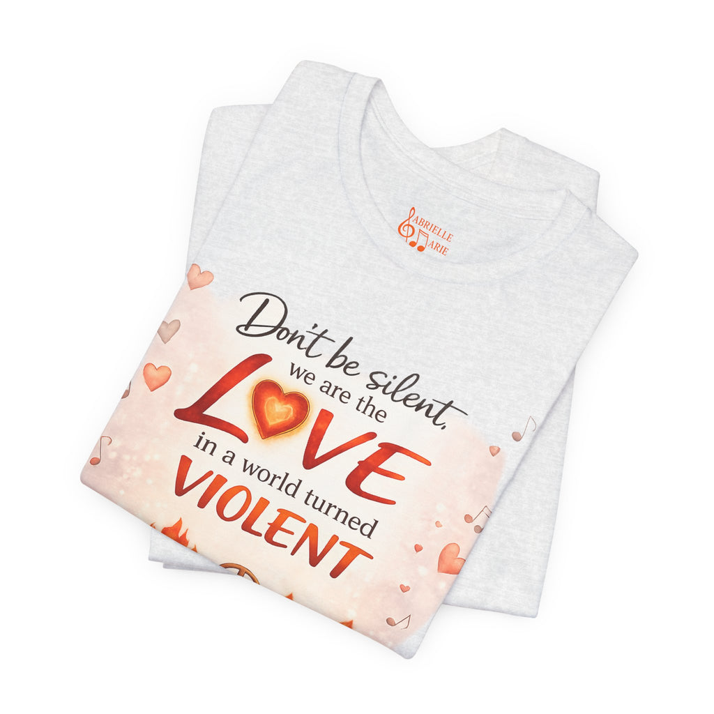 Love Not Violence T-Shirt — "Don't Be Silent, We Are the Love" Graphic Tee