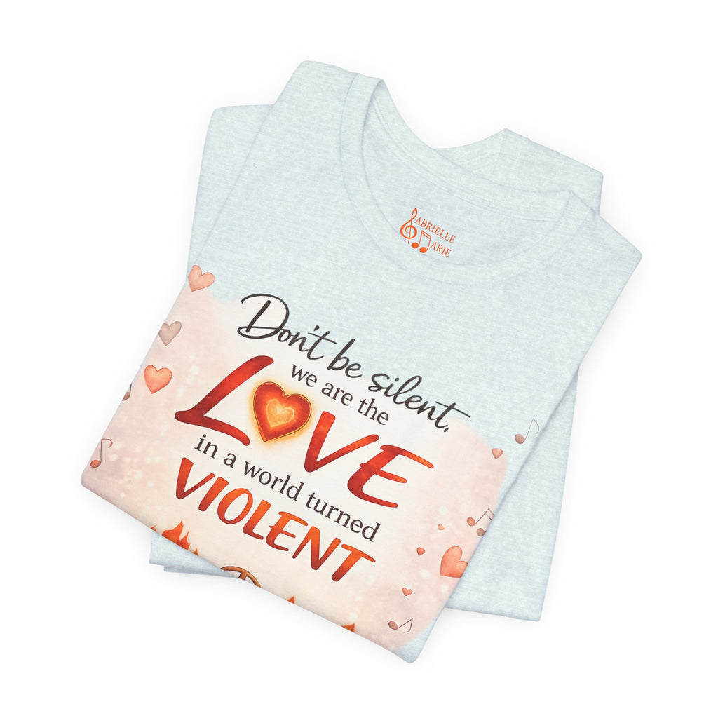 Love Not Violence T-Shirt — "Don't Be Silent, We Are the Love" Graphic Tee