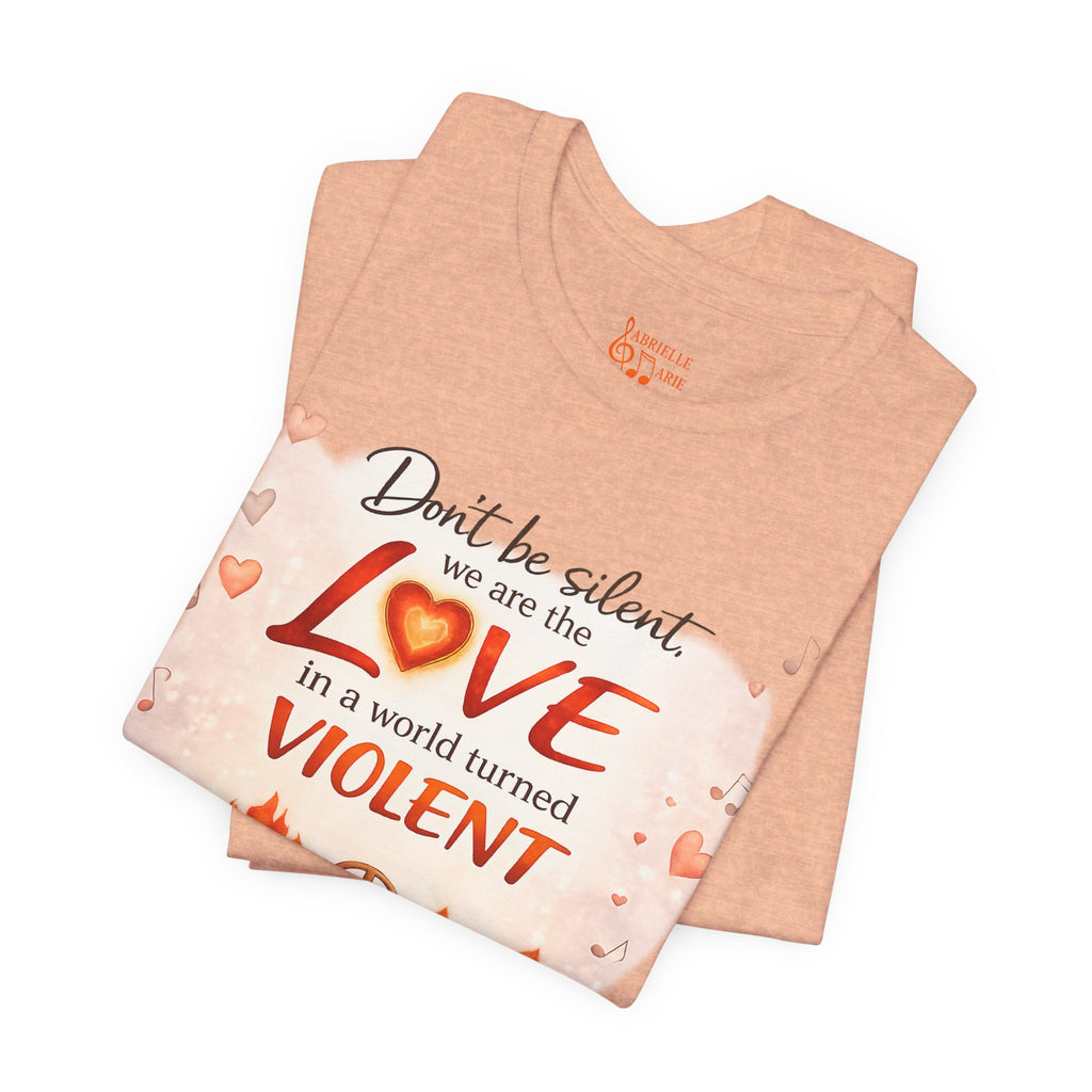 Love Not Violence T-Shirt — "Don't Be Silent, We Are the Love" Graphic Tee