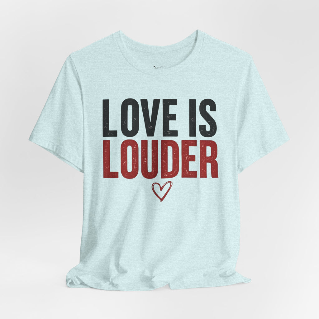 Love Is Louder T‑Shirt — Inspirational Heart Graphic Tee