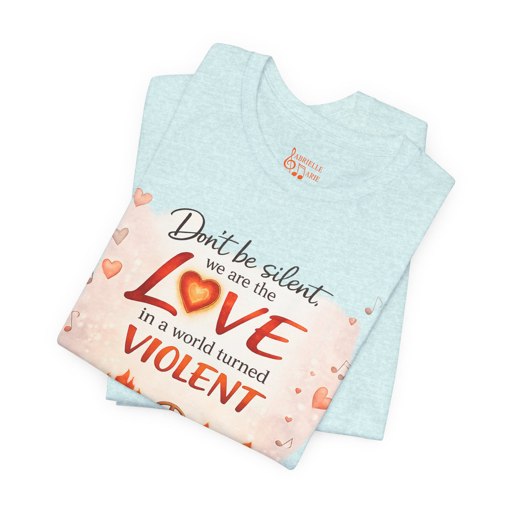 Love Not Violence T-Shirt — "Don't Be Silent, We Are the Love" Graphic Tee