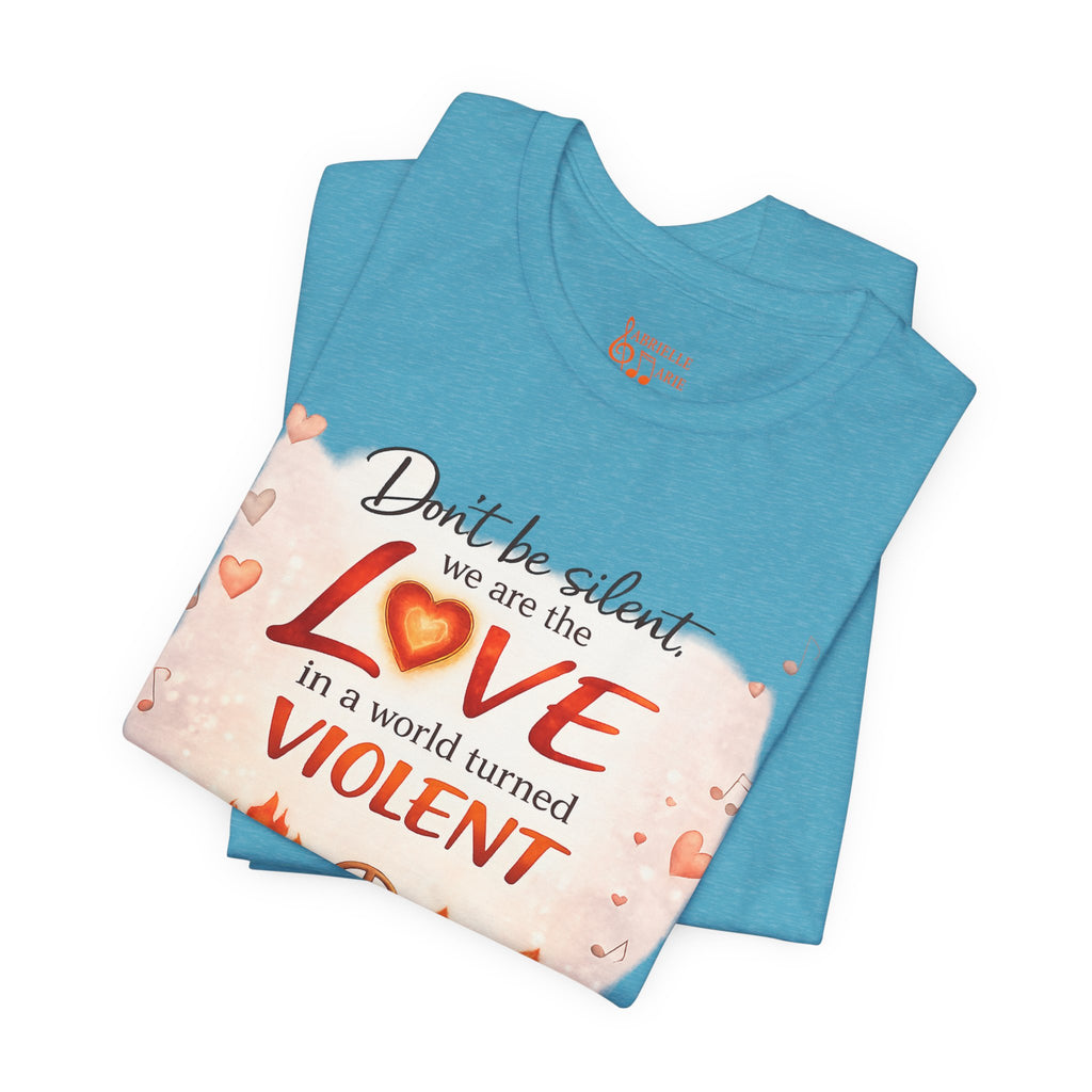 Love Not Violence T-Shirt — "Don't Be Silent, We Are the Love" Graphic Tee