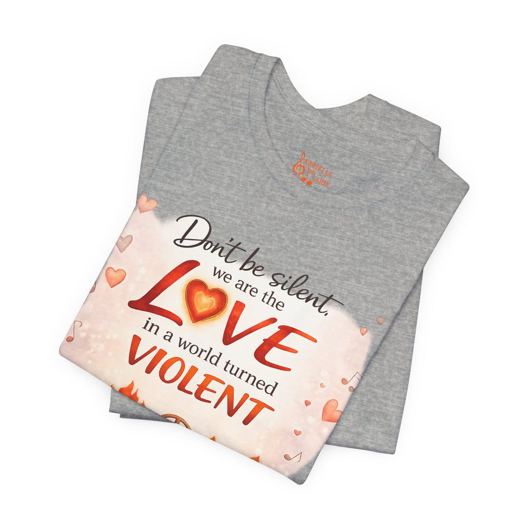 Love Not Violence T-Shirt — "Don't Be Silent, We Are the Love" Graphic Tee