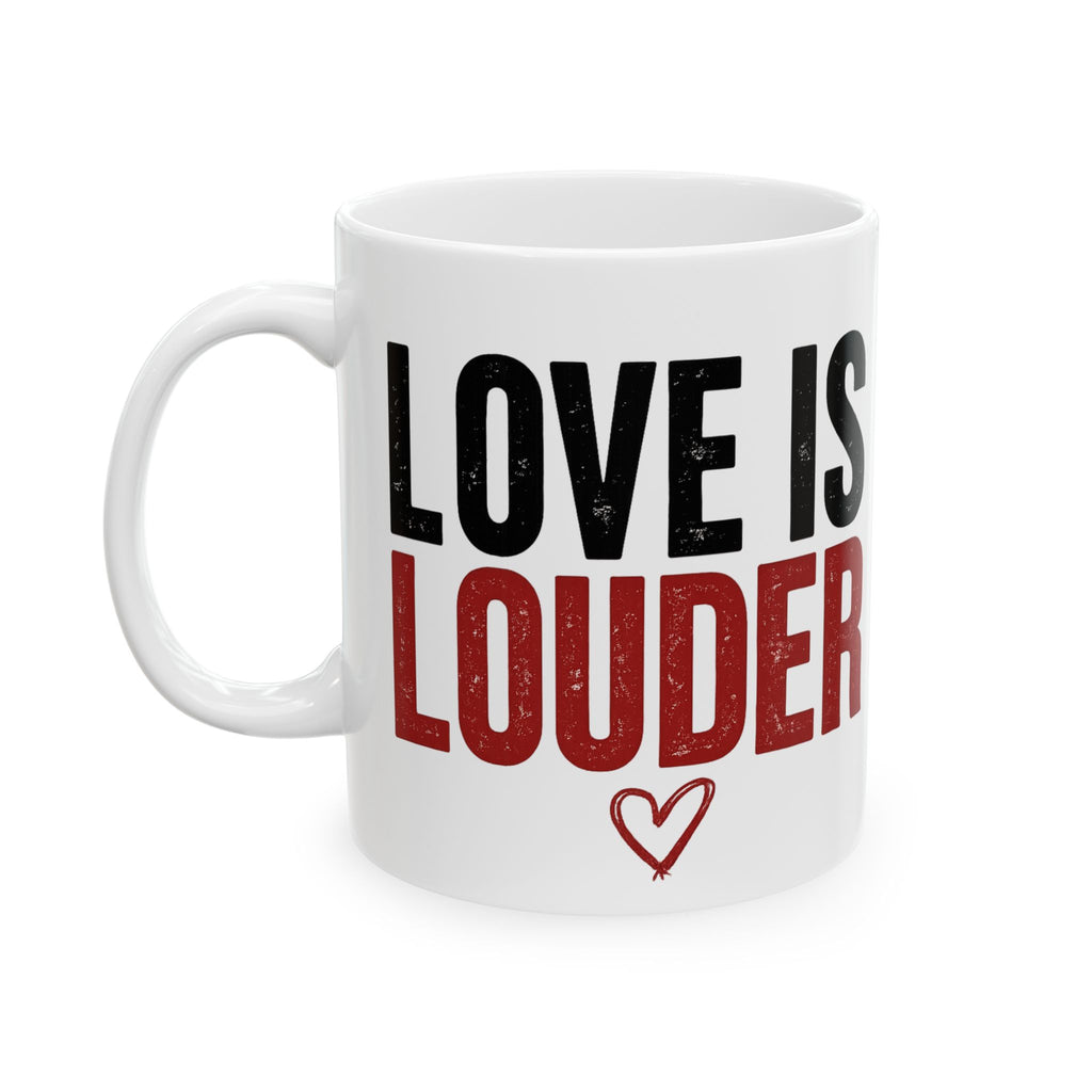 Ceramic Mug — "Love Is Louder" Inspirational Coffee Mug, 11oz & 15oz