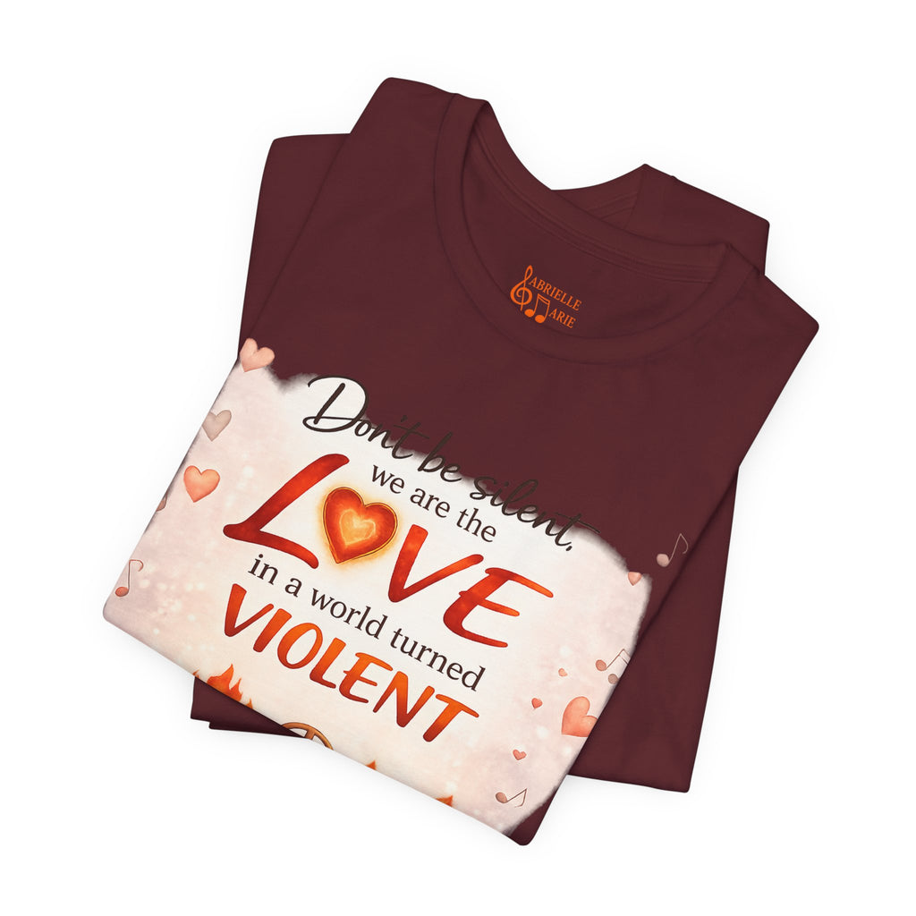 Love Not Violence T-Shirt — "Don't Be Silent, We Are the Love" Graphic Tee