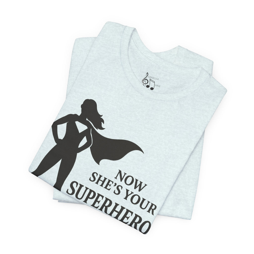 Now She's Your Superhero T-Shirt — Personalized Mom/Teacher Appreciation Tee