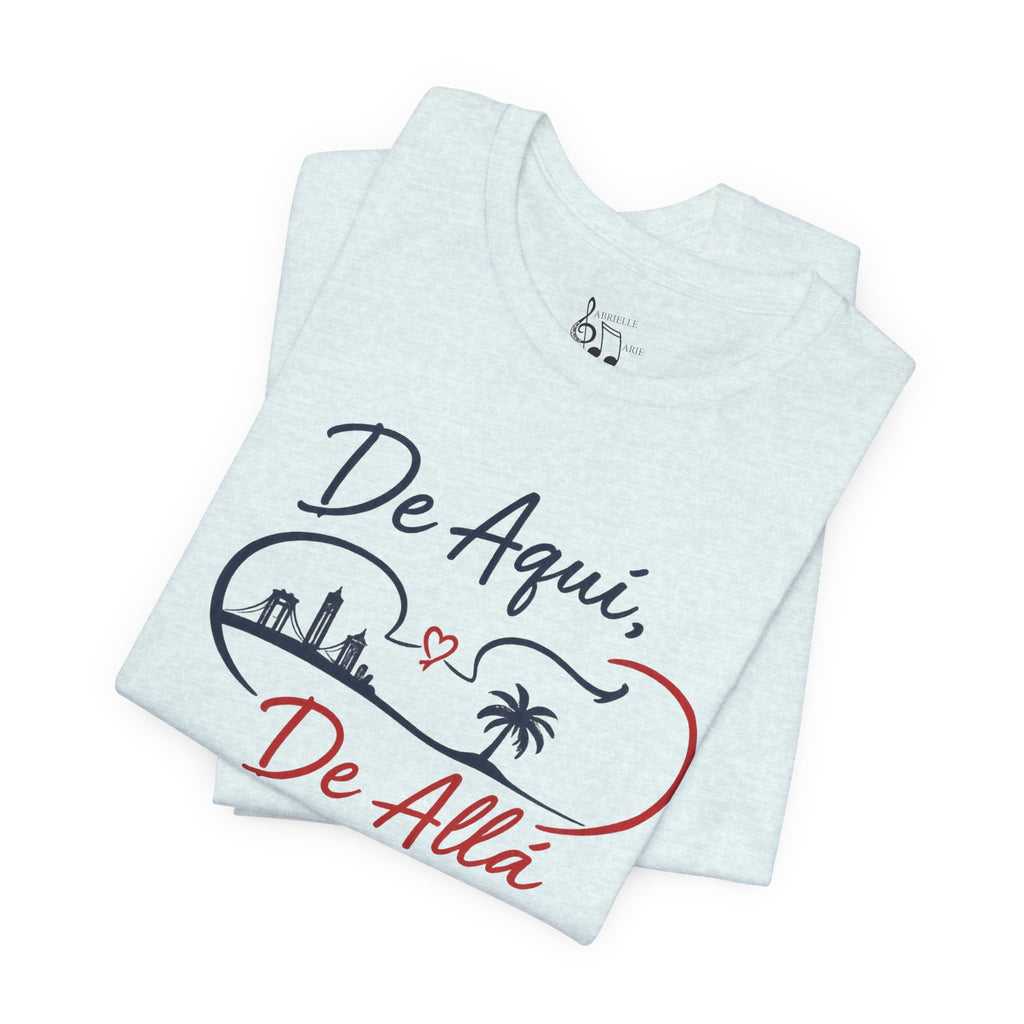 De Aquí, De Allá T-Shirt — Dos Lugares, Un Corazón Graphic Tee