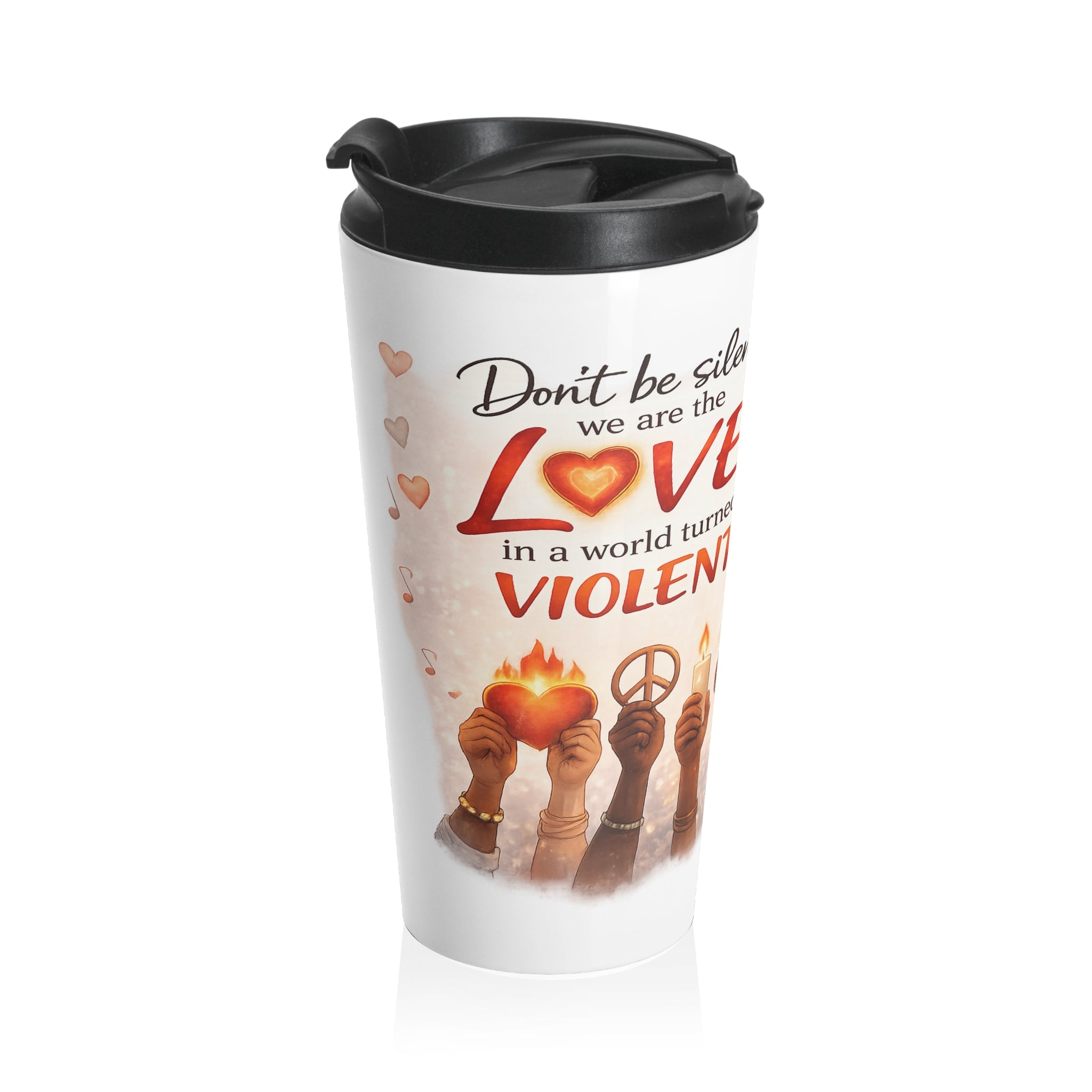 Travel Mug — "Don't Be Silent: We Are the Love" Inspirational Peace Design