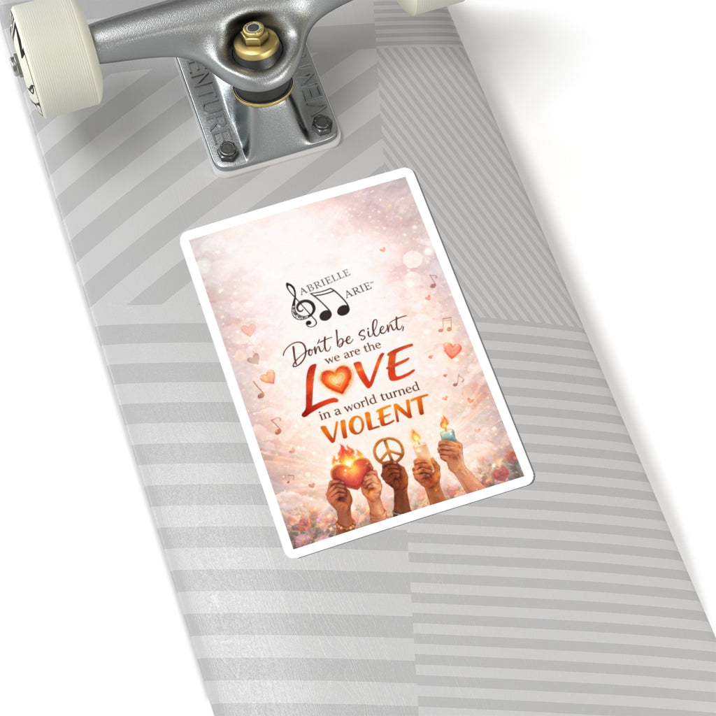 Kiss-Cut Sticker — "Don't Be Silent, We Are the Love" Peace & Unity Inspirational Sticker