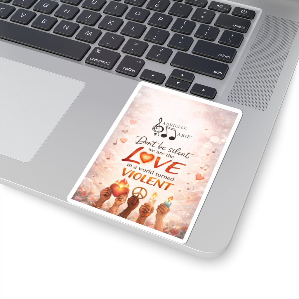 Kiss-Cut Sticker — "Don't Be Silent, We Are the Love" Peace & Unity Inspirational Sticker