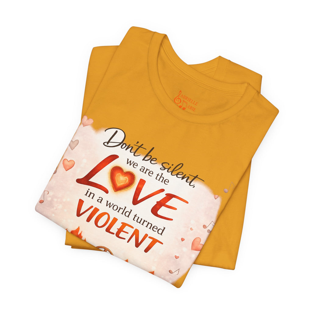 Love Not Violence T-Shirt — "Don't Be Silent, We Are the Love" Graphic Tee