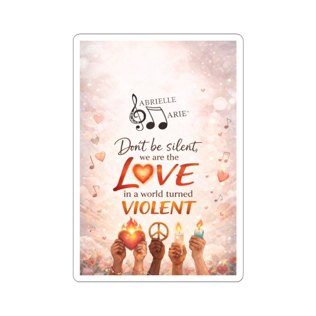 Kiss-Cut Sticker — "Don't Be Silent, We Are the Love" Peace & Unity Inspirational Sticker